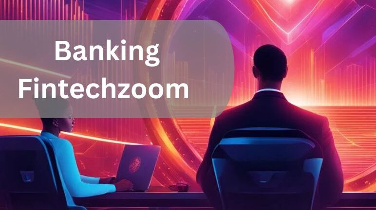 Banking FintechZoom: Revolutionizing the Financial Landscape